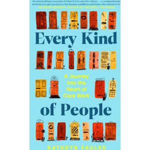 Penguin Books Ltd Every Kind Of People : A Journey Into The Heart Of Care Work