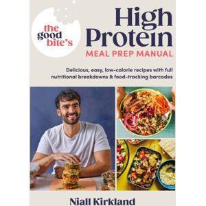 Penguin Books Ltd The Good Bite’s High Protein Meal Prep Manual : Delicious, Easy Low-Calorie Recipes With Full Nutritional Breakdowns & Food-Tracking Barcodes