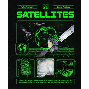 Dorling Kindersley Ltd Satellites : Learn All About Satellites And Their Special Missions To Connect, Inform, And Protect All Of Us On Planet Earth