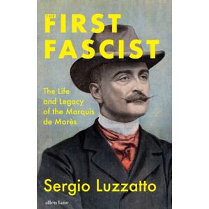 Penguin Books Ltd The First Fascist : The Life And Legacy Of The Marquis De Mores