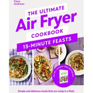 Penguin Books Ltd The Ultimate Air Fryer Cookbook 15 Minute Feasts : Simple And Delicious Meals That Are Ready In A Flash