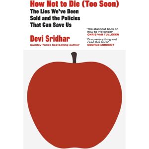 Penguin Books Ltd How Not To Die (Too Soon) : The Lies We’ve Been Sold And The Policies That Can Save Us