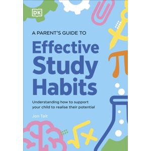 Dorling Kindersley Ltd A Parent'S Guide To Effective Study Habits : Understanding How To Support Your Child To Realise Their Potential