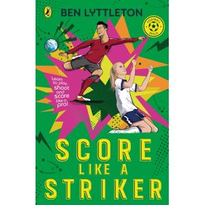 Penguin Random House Children's UK Score Like A Striker : Learn To Play, Shoot And Score Like A Pro!