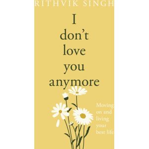 Penguin Books Ltd I Don'T Love You Anymore : Moving On & Living Your Life