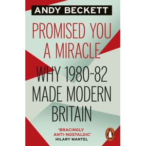 Penguin Books Ltd Promised You A Miracle : Why 1980-82 Made Modern Britain