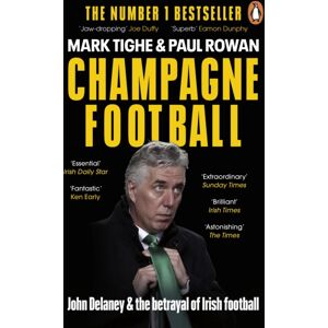 Penguin Books Ltd Champagne Football : John Delaney And The Betrayal Of Irish Football: The Inside Story