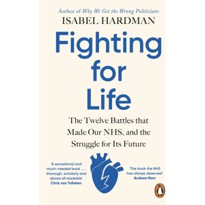 Penguin Books Ltd Fighting For Life : The Twelve Battles That Made Our Nhs, And The Struggle For Its Future