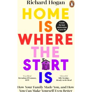 Penguin Books Ltd Home Is Where The Start Is : How Your Family Made You, And How You Can Make Yourself Even Better