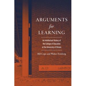 University of Illinois Press Arguments For Learning : An Intellectual History Of The College Of Education At The University Of Illinois