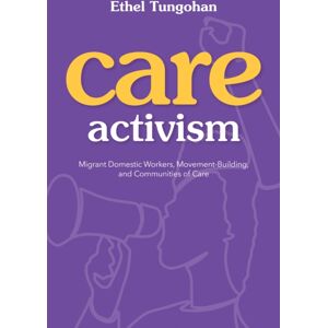University of Illinois Press Care Activism : Migrant Domestic Workers, Movement-Building, And Communities Of Care