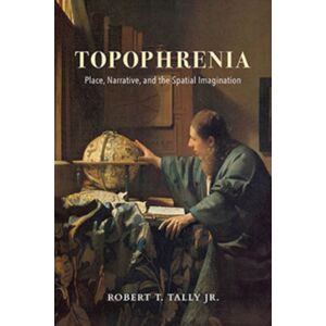 Indiana University Press Topophrenia : Place, Narrative, And The Spatial Imagination