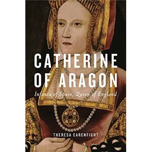 Pennsylvania State University Press Catherine Of Aragon : Infanta Of Spain, Queen Of England