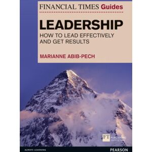 Pearson Education Limited Financial Times Guide To Leadership,The : How To Lead Effectively And Get Results