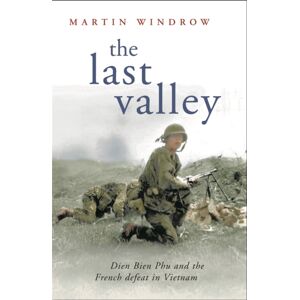 Orion Publishing Co The Last Valley : Dien Bien Phu And The French Defeat In Vietnam