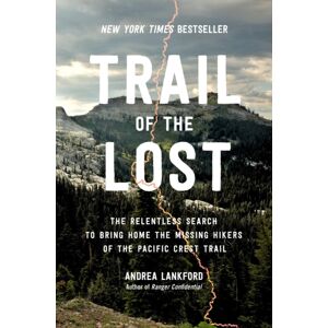 Little, Brown & Company Trail Of The Lost : The Relentless Search To Bring Home The Missing Hikers Of The Pacific Crest Trail