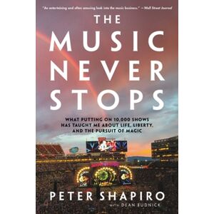 Little, Brown & Company The Music Never Stops : What Putting On 10,000 Shows Has Taught Me About Life, Liberty, And The Pursuit Of Magic