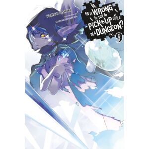 Little, Brown & Company Is It Wrong To Try To Pick Up Girls In A Dungeon?, Vol. 9 (Light Novel)