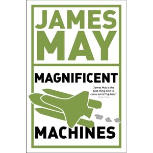 Hodder & Stoughton James May'S Magnificent Machines : How Men In Sheds Have Changed Our Lives