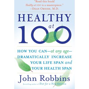 Random House USA Inc Healthy At 100 : How You Can--At Any Age-- Dramatically Increase Your Life Span And Your Health Span