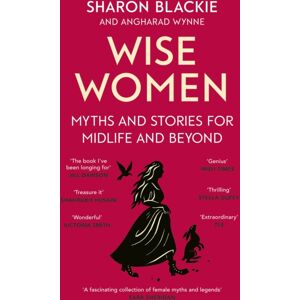 Little, Brown Book Group Wise Women : Myths And Stories For Midlife And Beyond - 'Extraordinary . . . Beautifully And Vividly Retold Stories' Tls