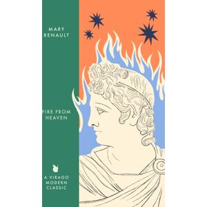 Little, Brown Book Group Fire From Heaven : A Novel Of Alexander The Great: A Virago Modern Classic