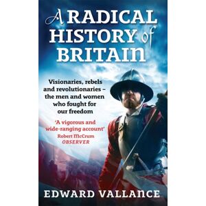 Little, Brown Book Group A Radical History Of Britain : Visionaries, Rebels And Revolutionaries - The Men And Women Who Fought For Our Freedoms