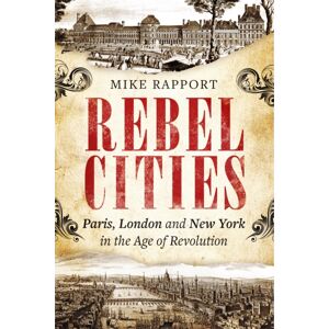 Little, Brown Book Group Rebel Cities : Paris, London And York In The Age Of Revolution