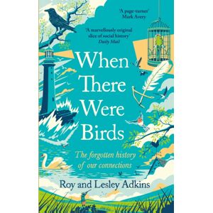 Little, Brown Book Group When There Were Birds : The Forgotten History Of Our Connections