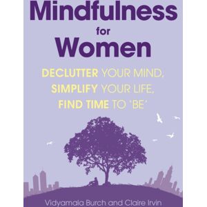 Little, Brown Book Group Mindfulness For Women : Declutter Your Mind, Simplify Your Life, Find Time To 'Be'