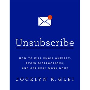 Little, Brown Book Group Unsubscribe : How To Kill Email Anxiety, Avoid Distractions And Get Real Work Done