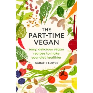 Little, Brown Book Group The Part-Time Vegan : Easy, Delicious Vegan Recipes To Make Your Diet Healthier
