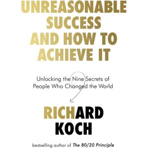 Little, Brown Book Group Unreasonable Success And How To Achieve It : Unlocking The Nine Secrets Of People Who Changed The World