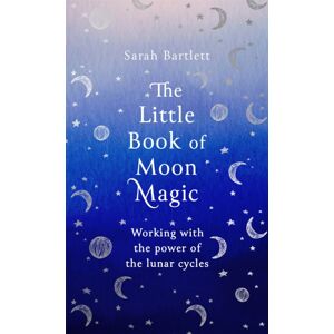 Little, Brown Book Group The Little Book Of Moon Magic : Working With The Power Of The Lunar Cycles
