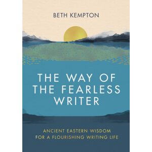 Little, Brown Book Group The Way Of The Fearless Writer : Ancient Eastern Wisdom For A Flourishing Writing Life