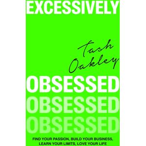 Little, Brown Book Group Excessively Obsessed : Find Your Passion, Build Your Business, Learn Your Limits, Love Your Life