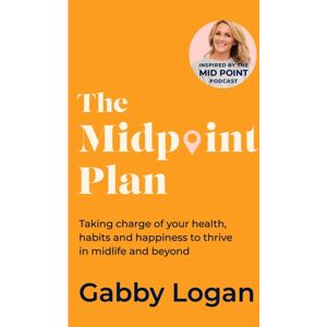 Little, Brown Book Group The Midpoint Plan : Taking Charge Of Your Health, Habits And Happiness To Thrive In Midlife And Beyond