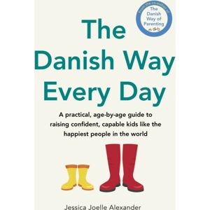 Little, Brown Book Group The Danish Way Every Day : A Practical, Age-By-Age Guide To Raising Confident, Capable Kids Like The Happiest People In The World