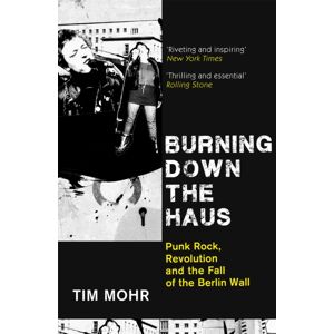 John Murray Press Burning Down The Haus : Punk Rock, Revolution And The Fall Of The Berlin Wall