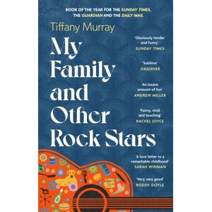 Little, Brown Book Group My Family And Other Rock Stars : ‘gloriously Tender And Funny . . . A Bohemian Rhapsody Of Her Very Own' Sunday Times Book Of The Year