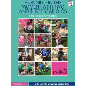 Taylor & Francis Ltd Planning In The Moment With Two And Three Year Olds : Child-Initiated Play In Action