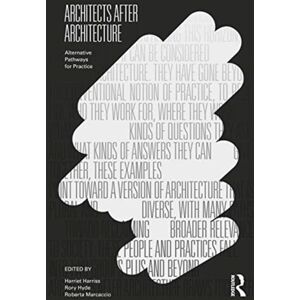 Taylor & Francis Ltd Architects After Architecture : Alternative Pathways For Practice