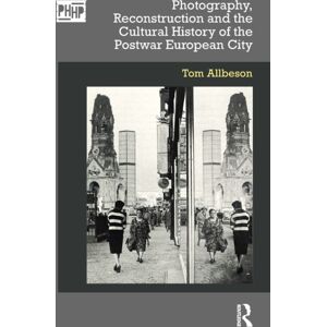 Taylor & Francis Ltd Photography, Reconstruction And The Cultural History Of The Postwar European City