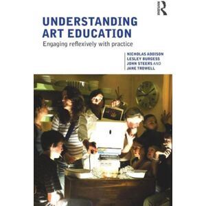 Taylor & Francis Ltd Understanding Art Education : Engaging Reflexively With Practice