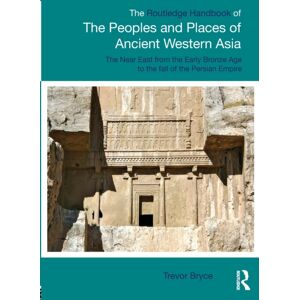 Taylor & Francis Ltd The Routledge Handbook Of The Peoples And Places Of Ancient Western Asia : The Near East From The Early Bronze Age To The Fall Of The Persian Empire
