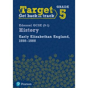 Pearson Education Limited Target Grade 5 Edexcel Gcse (9-1) History Early Elizabethan England, 1558-1588 Workbook