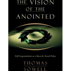 Basic Books The Vision Of The Anointed : Self-Congratulation As A Basis For Social Policy