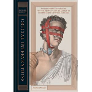 Thames & Hudson Ltd Crucial Interventions : An Illustrated Treatise On The Principles & Practice Of Nineteenth-Century Surgery.