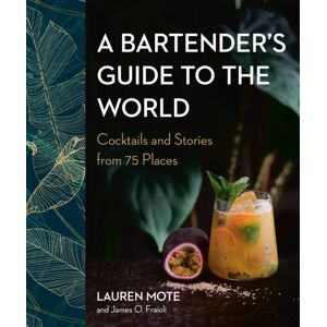 Random House USA Inc A Bartender'S Guide To The World : Cocktails And Stories From 75 Places