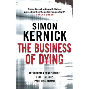 Transworld Publishers Ltd The Business Of Dying : (Dennis Milne: Book 1): An Explosive And Gripping Page-Turner Of A Thriller From selling Author Simon Kernick